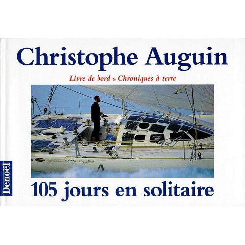 105 Jours En Solitaire - Livre De Bord Et Chroniques À Terre
