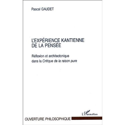 L'expérience Kantienne De La Pensée. - Réflexion Et Architectonique Dans La Critique De La Raison Pure