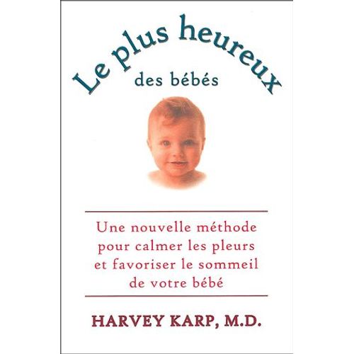 Le Plus Heureux Des Bébés - Une Nouvelleméthode Pour Calmer Les Pleurs Et Favoriser Le Sommeil De Votre Bébé
