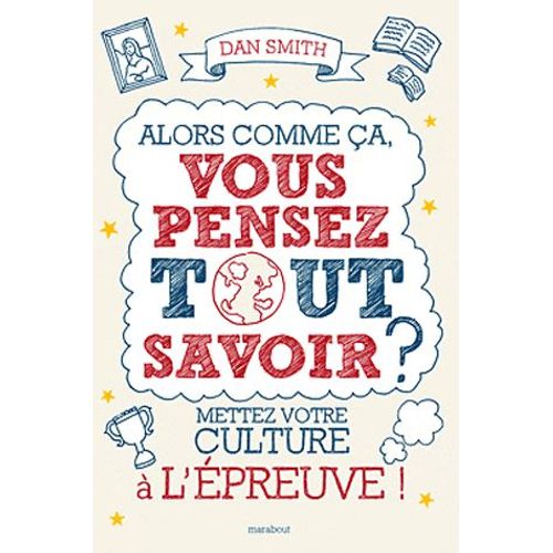 Alors Comme Ça, Vous Pensez Tout Savoir ? - Mettez Votre Culture À L'épreuve !