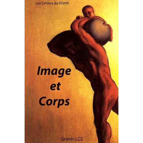 Les Cahiers Du Grimh N° 5 - Image Et Corps - Actes Du 5e Congrès International Du Grimh, Lyon, 16-17-18 Novembre 2006