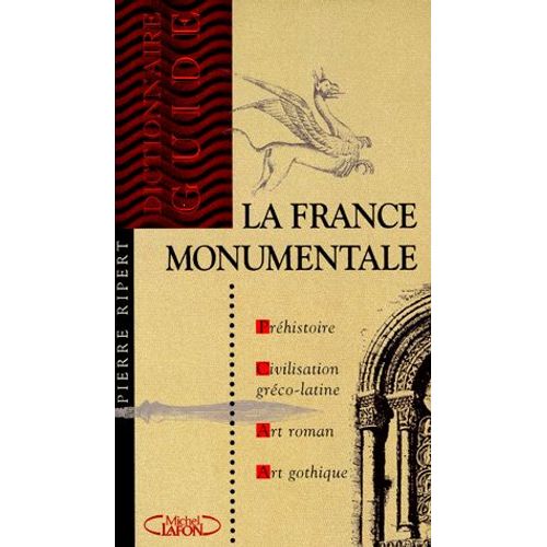 La France Monumentale - Dictionnaire-Guide, Préhistoire, Civilisation Gréco-Latine, Art Roman Et Art Gothique