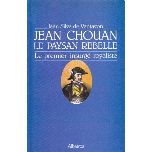 Jean Chouan Le Paysan Rebelle Le Premier Insurgé Royaliste