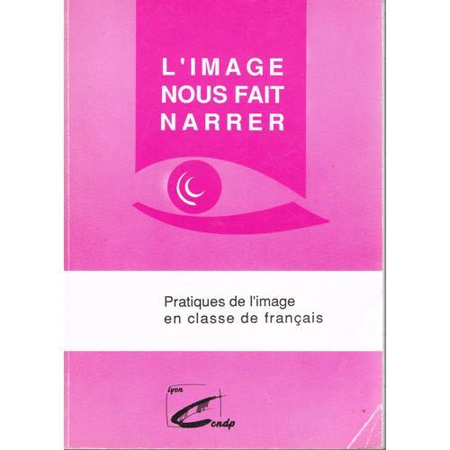 L'image Nous Fait Narrer - Pratiques De L'image En Classe De Français