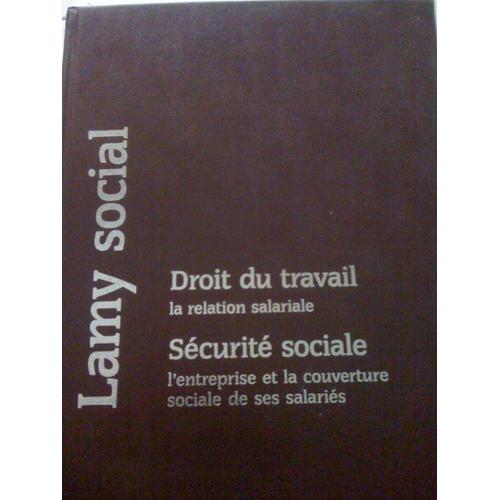 Lamy Social - Droit Du Travail, La Relation Salariale, Sécurité Sociale, L'entreprise Et La Couverture Sociale De Ses Salariés