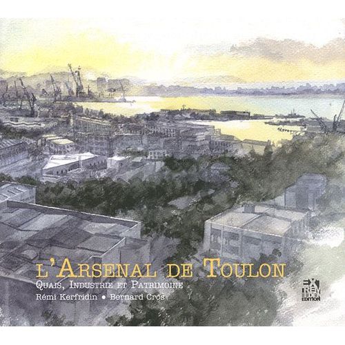 L'arsenal De Toulon - Quais, Industrie Et Patrimoine