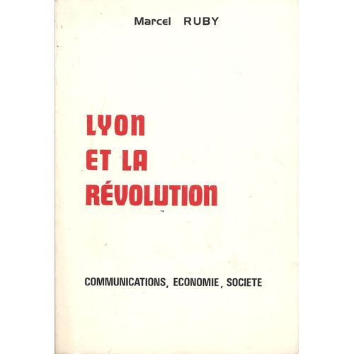 Lyon Et La Revolution . Communications Economie Societe