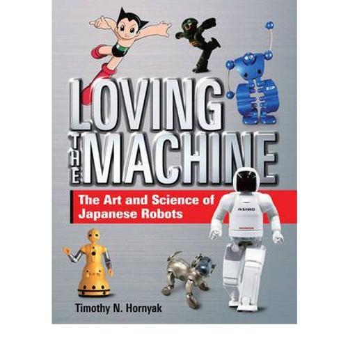 Loving The Machine: The Art And Science Of Japanese Robots