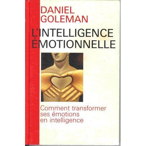 L'intelligence Émotionnelle - Comment Transformer Ses Émotions En Intelligence