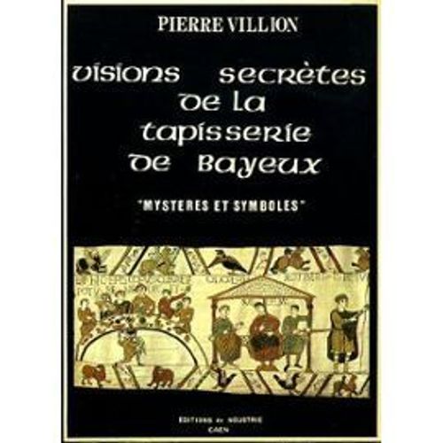 Visions Secrètes De La Tapisserie De Bayeux