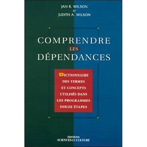 Comprendre Les Dependances - Dictionnaire Des Termes Et Concepts Utilises Dans Les Programmes Douze Etapes