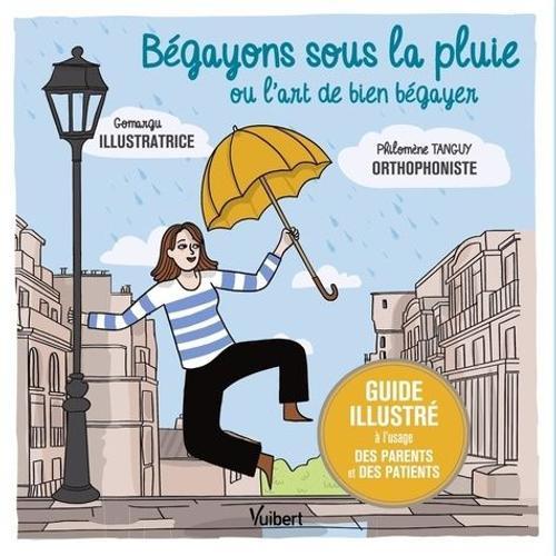 Bégayons Sous La Pluie Ou L'art De Bien Bégayer - Guide Illustré À L'usage Des Parents Et Des Patients