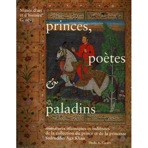 Princes, Poètes Et Paladins: Miniatures Islamiques Et Indiennes De La Collection Du Prince Et De La Princesse Sadruddin Aga Khan