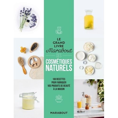 Le Grand Livre Marabout Des Cosmétiques Naturels - 100 Recettes Pour Fabriquer Vos Produits De Beauté À La Maison