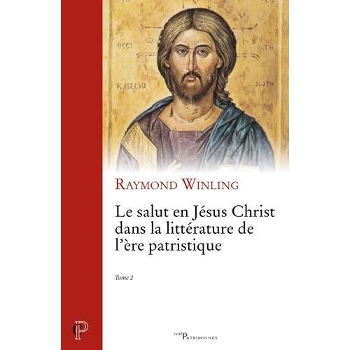 Le Salut En Jésus Christ Dans La Littérature De L'ère Patristique - Tome 2