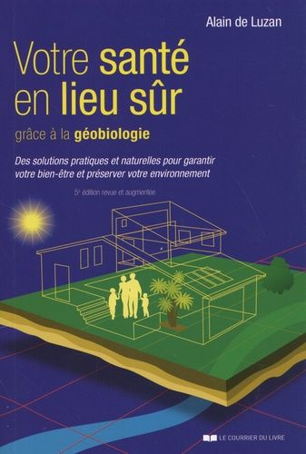 Votre Santé En Lieu Sûr Grâce À La Géobiologie - Des Solutions Pratiques Et Naturelles Pour Garantir Votre Bien-Être Et Préserver Votre Environnement