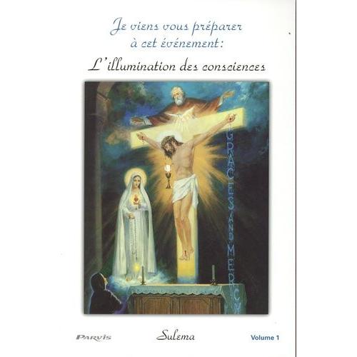 Je Viens Vous Préparer À Cet Événement : L'illumination Des Consciences - Volume 1