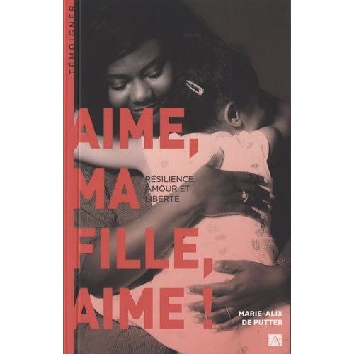 Aime, Ma Fille, Aime ! - Résilience, Amour Et Liberté