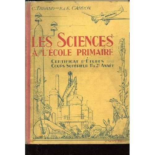 Les Sciences A L'ecole Primaire. Certificat D'etudes. Cours Superieur 1ere Et 2eme Annee. Livre De L'eleve.
