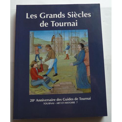 Les Grands Siècles De Tournai (12è-15è Siècle) Recueil D'études Publié À L'occasion Du 20ème Anniversaire Des Guides De Tournai