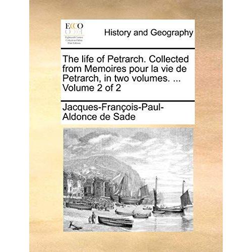 The Life Of Petrarch. Collected From Memoires Pour La Vie De Petrarch, In Two Volumes. ... Volume 2 Of 2