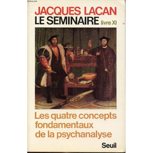Le Seminaire Livre 11 : Les Quatres Concepts Fondamentaux De La Psychanalyse.