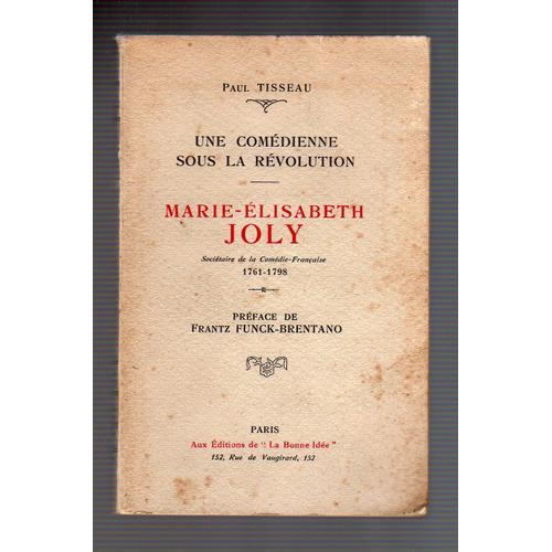 Une Comédienne Sous La Révolution. Marie-Elisabeth Joly, Sociétaire De La Comédie-Française (1761-1798). Préface De Frantz Funck-Brentano