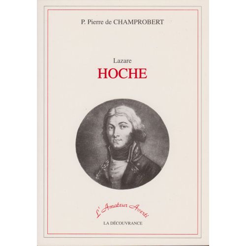 Notice Historique De Lazare Hoche - Le Pacificateur De La Vendée