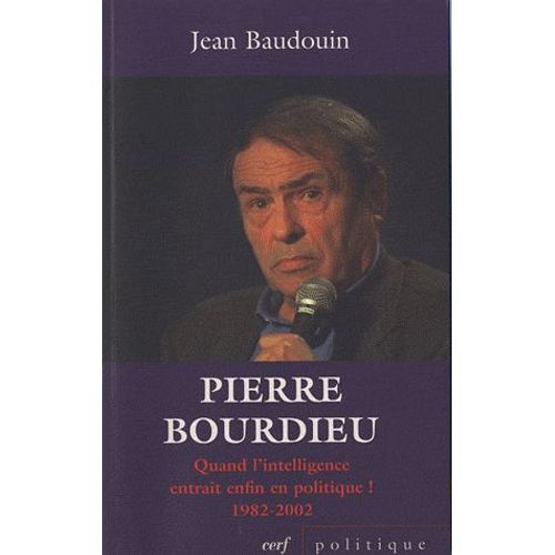Pierre Bourdieu - Quand L'intelligence Entrait Enfin En Politique ! (1982-2002)