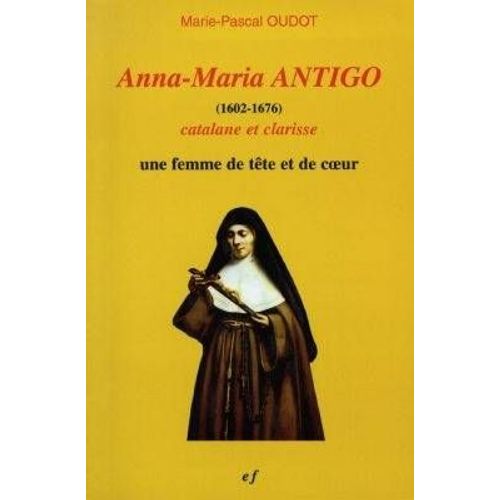 Anna Maria Antigo (1602-1676) - Catalane Et Clarisse : Une Femme De Tête Et De Coeur