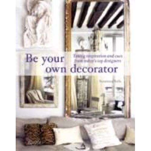 Be Your Own Decorator: Taking Inspiration And Cues From Today's Top Designers