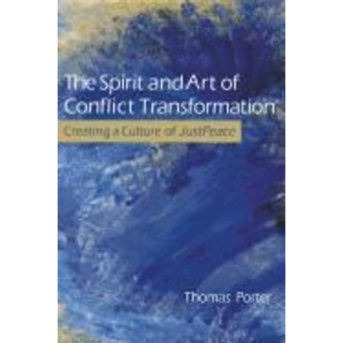 The Spirit And Art Of Conflict Transformation: Creating A Culture Of Justpeace