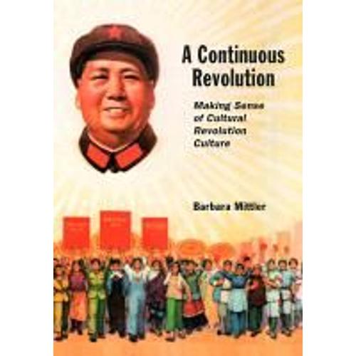 A Continuous Revolution - Making Sense Of Cultural  Revolution Culture