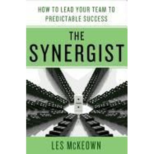 The Synergist: How To Lead Your Team To Predictable Success