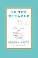 Be The Miracle: 50 Lessons For Making The Impossible Possible