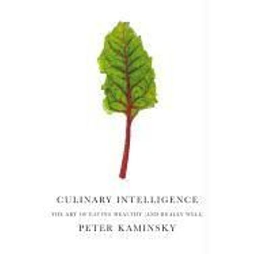 Culinary Intelligence: The Art Of Eating Healthy (And Really Well)