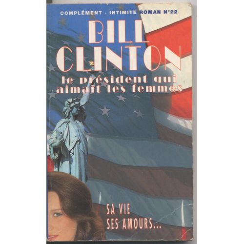 Bill Clinton, Le President Qui Aimait Les Femmes. Sa Vie, Ses Amours Bill Clinton, Le President Qui Aimait Les Femmes. Sa Vie, Ses Amours
