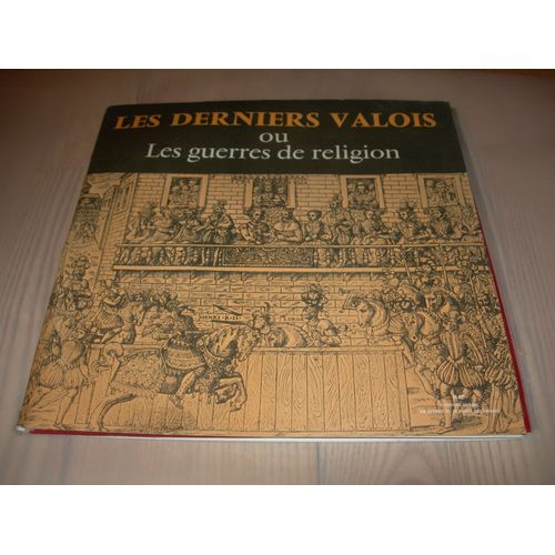 Les Derniers Valois Ou Les Guerres De Religion