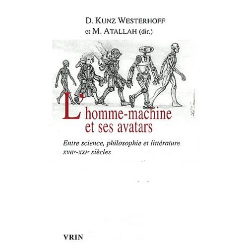 L'homme-Machine Et Ses Avatars - Entre Science, Philosophie Et Littérature Xviie-Xxie Siècles