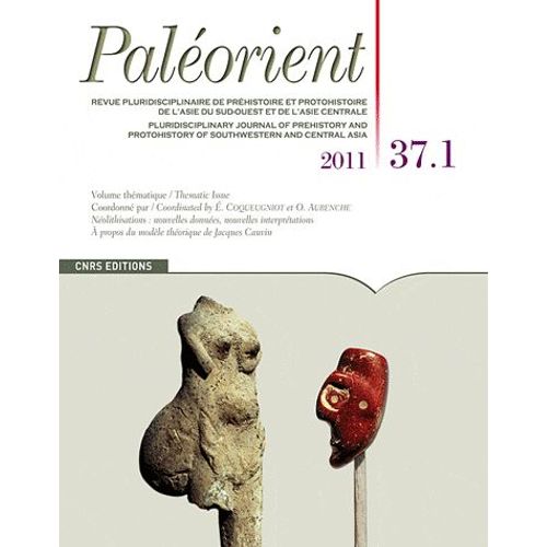 Paléorient N° 37-1/2011 - Néolithisations : Nouvelles Données, Nouvelles Interprétations - A Propos Du Modèle Théorique De Jacques Cauvin