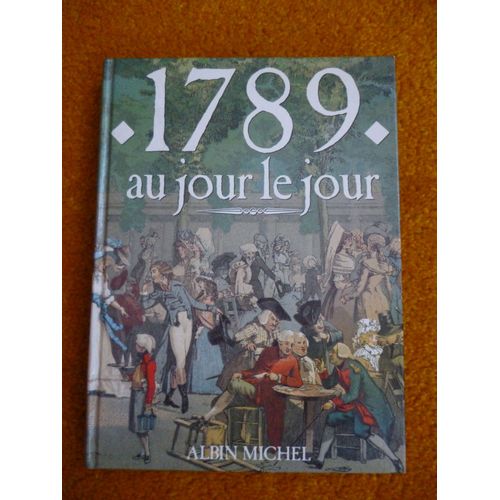 1789 Au Jour Le Jour - Avec En Supplément L'almanach Gourmand, L'almanach Mondain, Le Regard De L'étranger