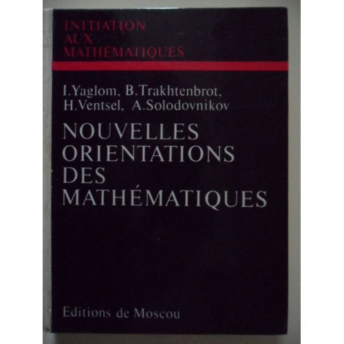 Nouvelles Orientations Des Mathématiques - Algèbre Non Ordinaire, Algorithmes Et Résolution De Problèmes Par Des Machines, Éléments De La Théorie Des Jeux, Systèmes D'inégalités Linéaires
