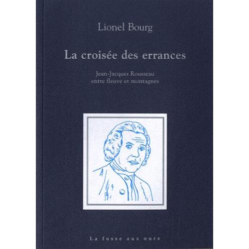 La Croisée Des Errances - Jean-Jacques Rousseau Entre Fleuve Et Montagnes