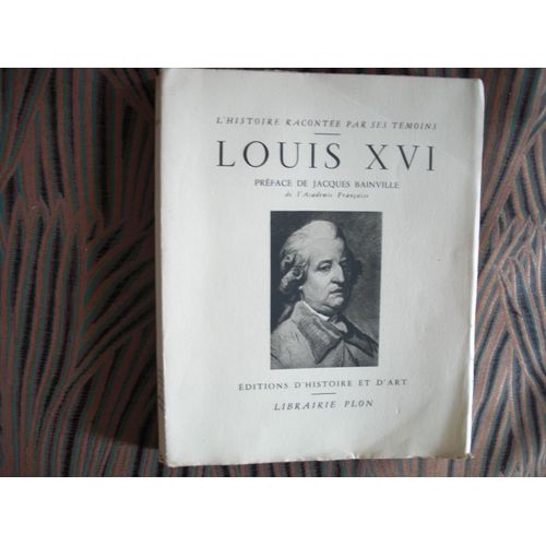 L'histoire Racontee Par Ses Temoins  Louis Xvi