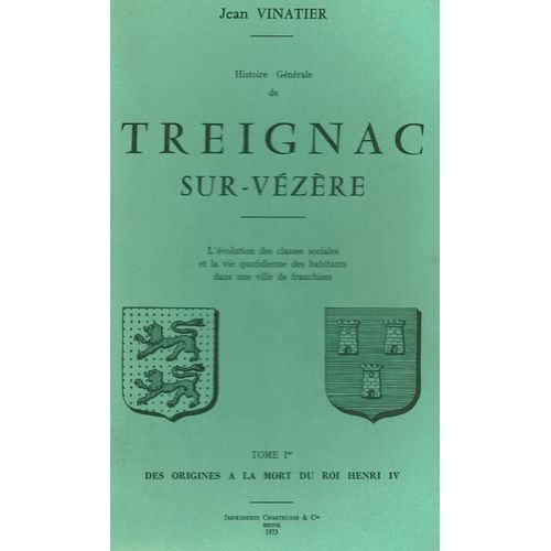Histoire Générale De Treignac Sur Vézère : Tome 1 : Des Origines À La Mort D Roi Henri Iv