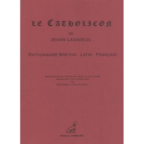 Le Catholicon De Jehan Lagadeuc - Dictionnaire Breton - Latin - Français Du Xv Ème Siècle, Publié & Edité Avec Une Christian-J. Guyonvarc H - Reproduction De L Édition De Jehan Calvez