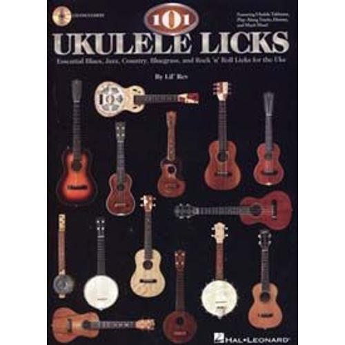 101 Ukulele Licks: Essential Blues, Jazz, Country, Bluegrass, And Rock 'n' Roll Licks For The Uke (Book/Online Audio)