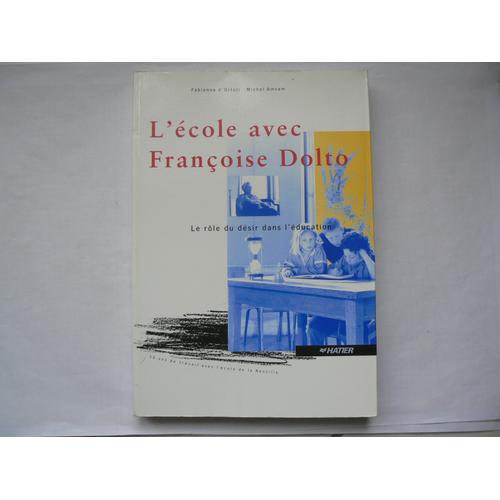 L'école Avec Françoise Dolto. Le Rôle Du Désir Dans L'éducation. 15 Ans De Travail Avec L'école De La Neuville