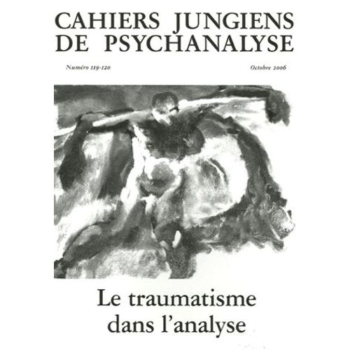 Cahiers Jungiens De Psychanalyse N° 119-120, Octobre - Le Traumatisme Dans L'analyse