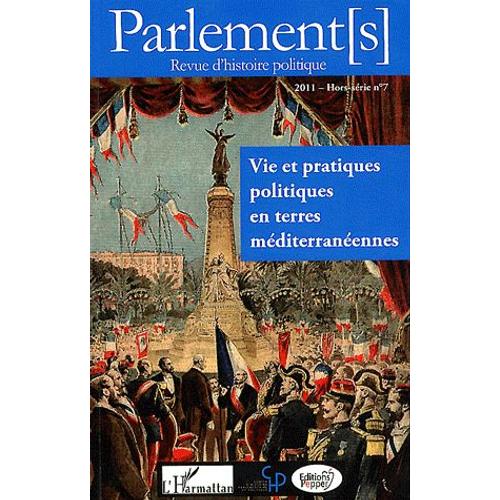 Parlement - S - Hors-Série N° 7/2011 - Vie Et Pratiques Politiques En Terres Méditerranéennes